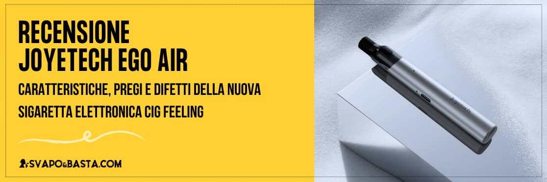 Joyetech Ego Air: recensione della nuova sigaretta elettronica cig feeling