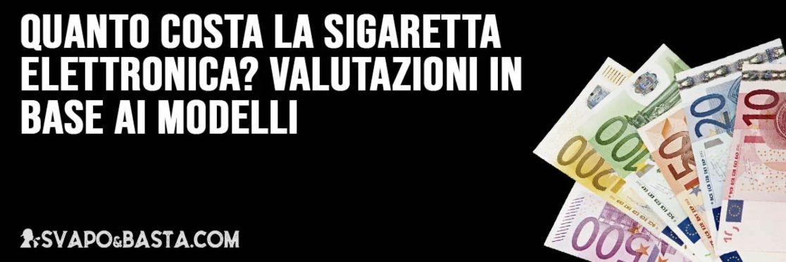 Quanto costa la sigaretta elettronica? Valutazioni in base ai modelli
