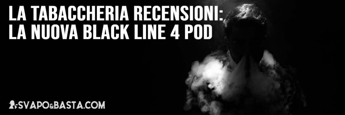 La Tabaccheria: recensioni dei nuovi liquidi pronti Black Line 4pod