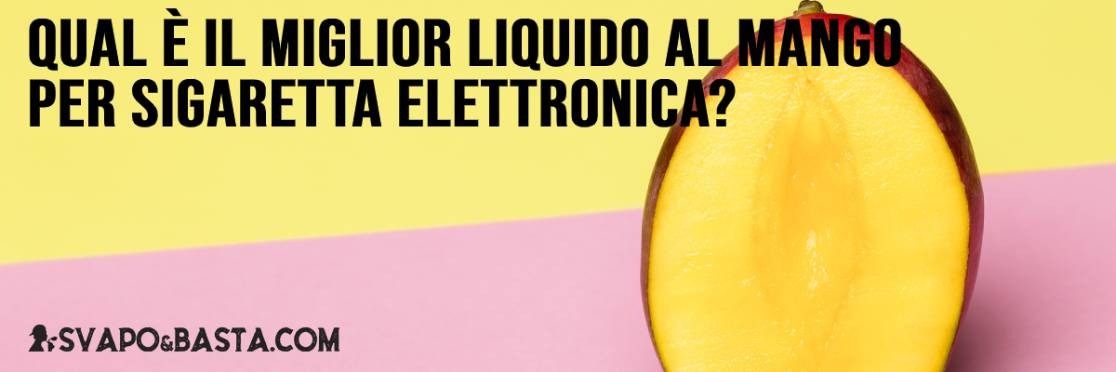 Qual è il miglior liquido al mango per sigaretta elettronica?