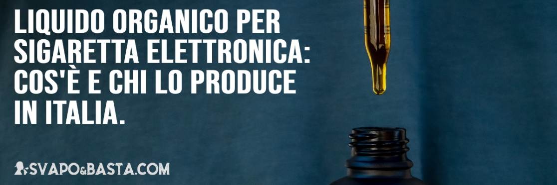 Liquido organico per sigaretta elettronica: cos'è e chi lo produce in Italia