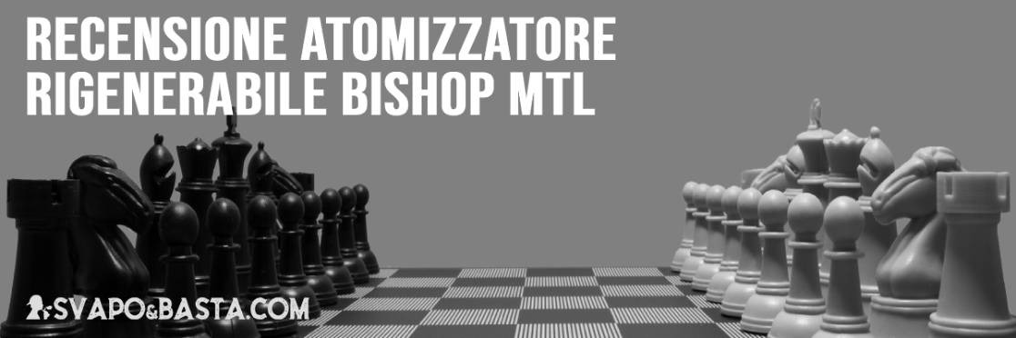 Recensione atomizzatore rigenerabile Bishop MTL
