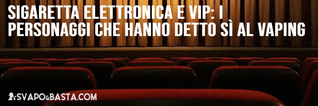 Sigaretta elettronica e VIP: ecco quali sono i personaggi dello spettacolo che hanno detto Sì al vaping